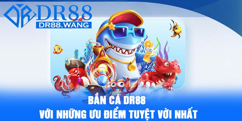 Bắn Cá DR88 – Mở Ra Thế Giới Biển Cả Với Trải Nghiệm Thú Vị 5 Bắn Cá DR88 với những ưu điểm tuyệt vời nhất