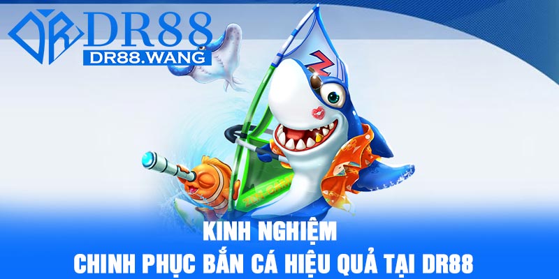Bắn Cá DR88 – Mở Ra Thế Giới Biển Cả Với Trải Nghiệm Thú Vị 6 Kinh nghiệm chinh phục Bắn Cá hiệu quả tại DR88