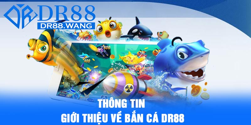 Bắn Cá DR88 – Mở Ra Thế Giới Biển Cả Với Trải Nghiệm Thú Vị 4 Thông tin giới thiệu về Bắn Cá DR88