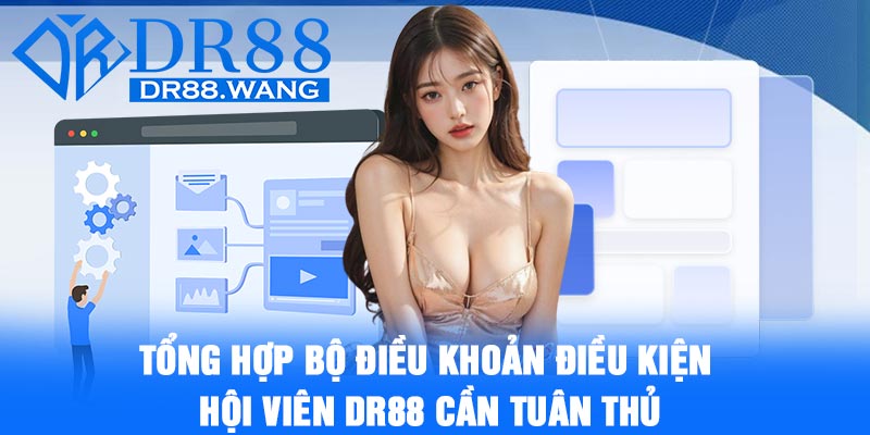 Tổng hợp bộ điều khoản điều kiện hội viên DR88 cần tuân thủ