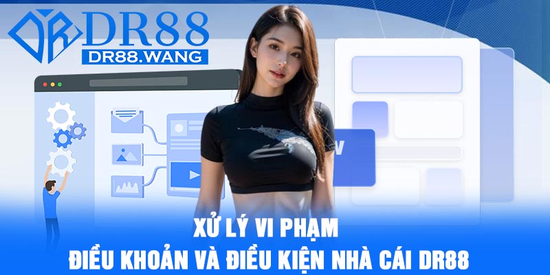 Xử lý vi phạm điều khoản và điều kiện nhà cái DR88