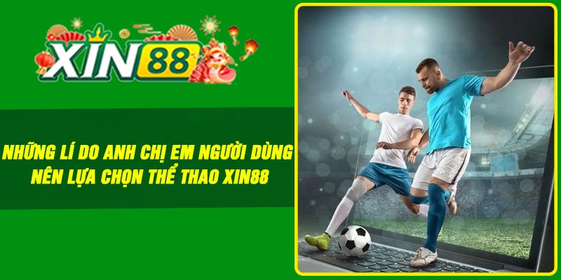 Thể thao Xin88 – Bùng nổ đam mê cá độ thể thao năm 2025 5 Những lí do anh chị em người dùng nên lựa chọn thể thao Xin88