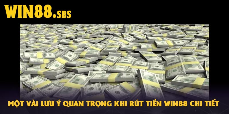 Một vài lưu ý quan trọng khi rút tiền Win88 chi tiết